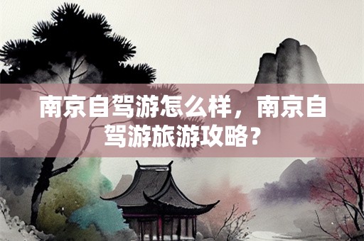 南京自驾游怎么样，南京自驾游旅游攻略？