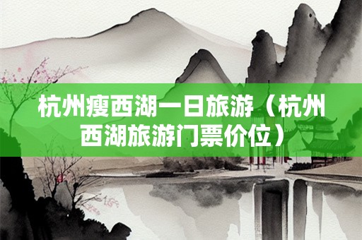 杭州瘦西湖一日旅游（杭州西湖旅游门票价位）-第1张图片-自驾游网