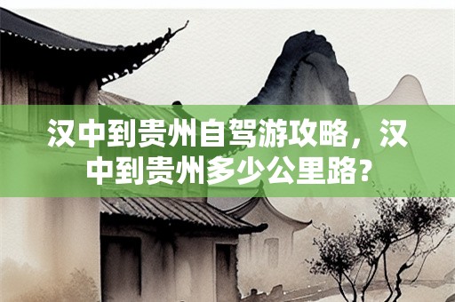汉中到贵州自驾游攻略，汉中到贵州多少公里路？