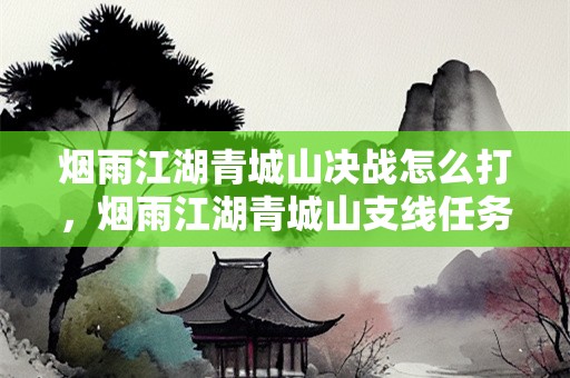 烟雨江湖青城山决战怎么打，烟雨江湖青城山支线任务攻略？