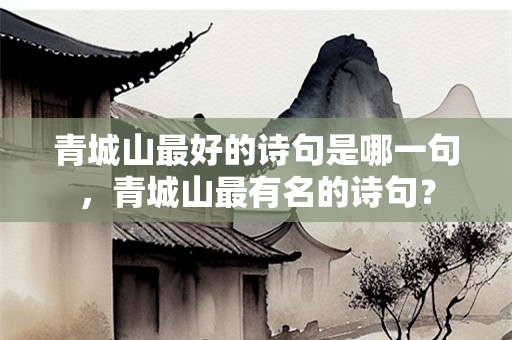 青城山最好的诗句是哪一句，青城山最有名的诗句？