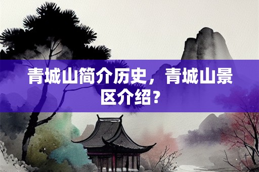 青城山简介历史，青城山景区介绍？