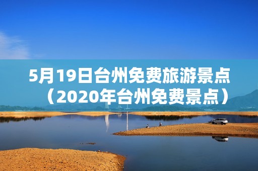 5月19日台州免费旅游景点（2020年台州免费景点）